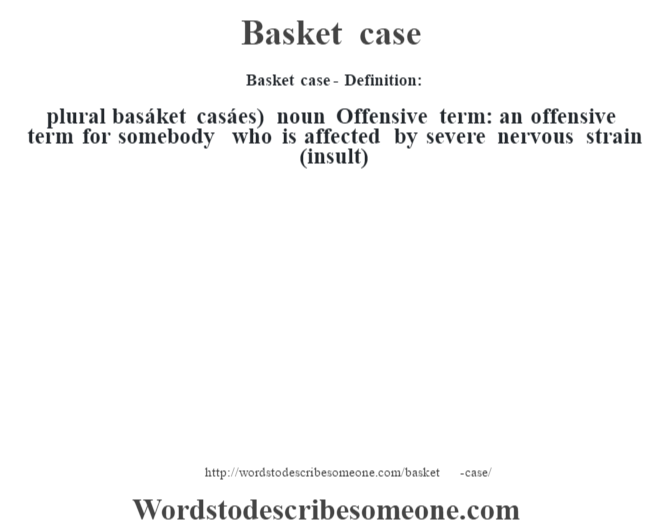 Basket Case Definition Basket Case Meaning Words To Describe Someone